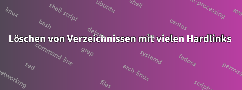 Löschen von Verzeichnissen mit vielen Hardlinks