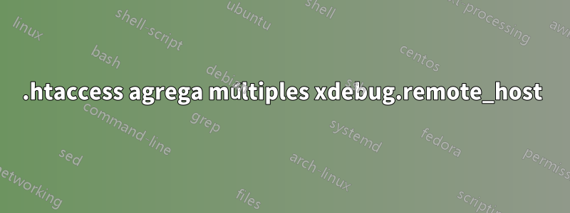 .htaccess agrega múltiples xdebug.remote_host