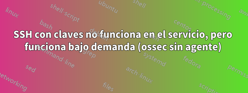 SSH con claves no funciona en el servicio, pero funciona bajo demanda (ossec sin agente)