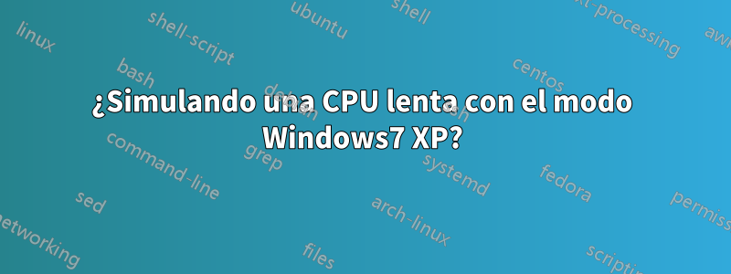 ¿Simulando una CPU lenta con el modo Windows7 XP?