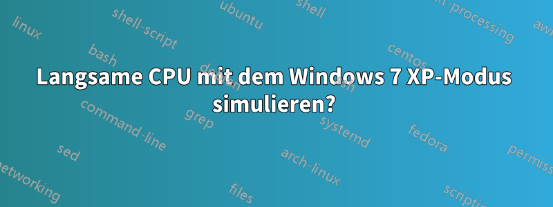 Langsame CPU mit dem Windows 7 XP-Modus simulieren?