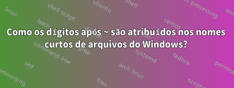 Como os dígitos após ~ são atribuídos nos nomes curtos de arquivos do Windows?