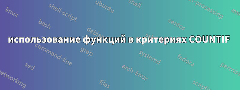 использование функций в критериях COUNTIF