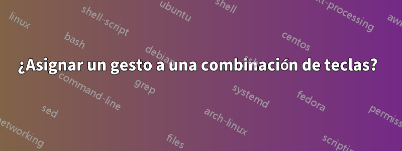 ¿Asignar un gesto a una combinación de teclas? 