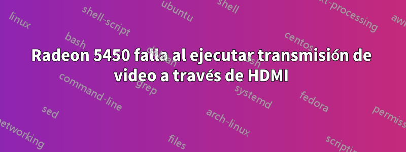 Radeon 5450 falla al ejecutar transmisión de video a través de HDMI