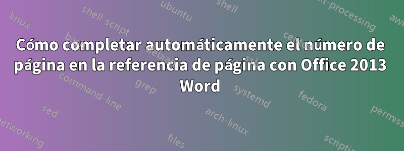 Cómo completar automáticamente el número de página en la referencia de página con Office 2013 Word