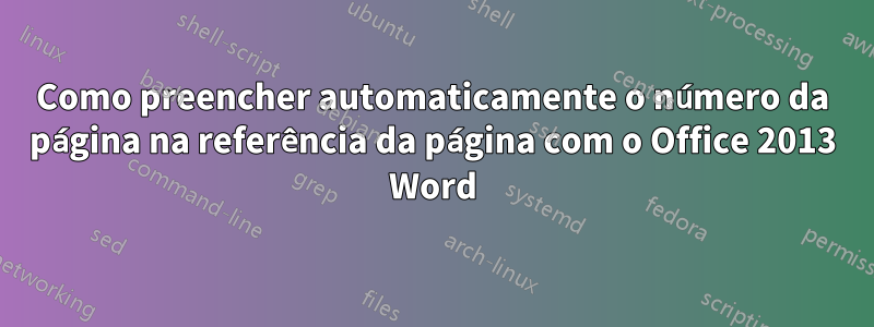 Como preencher automaticamente o número da página na referência da página com o Office 2013 Word