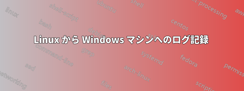 Linux から Windows マシンへのログ記録