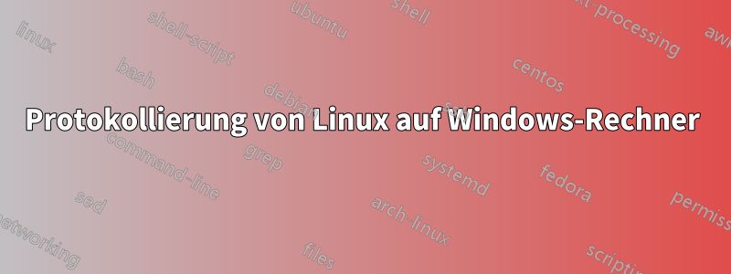 Protokollierung von Linux auf Windows-Rechner