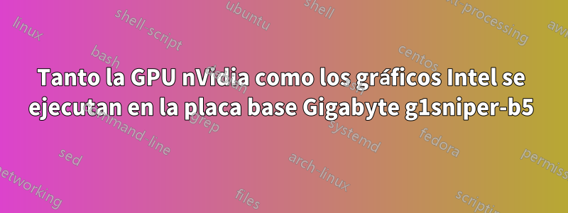 Tanto la GPU nVidia como los gráficos Intel se ejecutan en la placa base Gigabyte g1sniper-b5