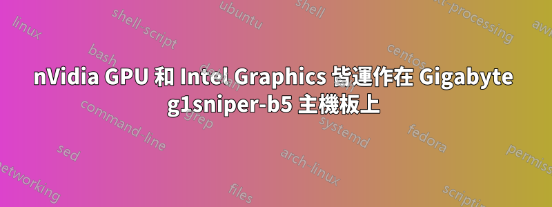 nVidia GPU 和 Intel Graphics 皆運作在 Gigabyte g1sniper-b5 主機板上