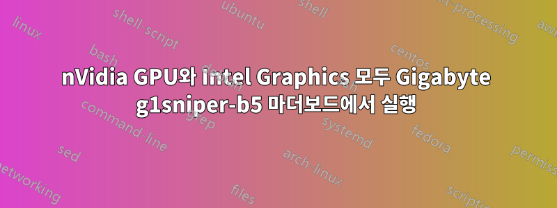 nVidia GPU와 Intel Graphics 모두 Gigabyte g1sniper-b5 마더보드에서 실행