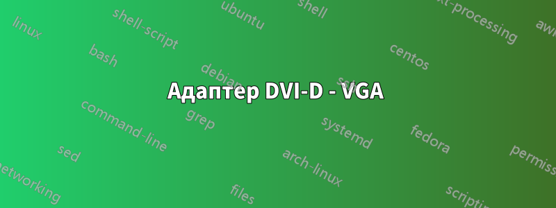 Адаптер DVI-D - VGA