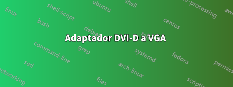 Adaptador DVI-D a VGA