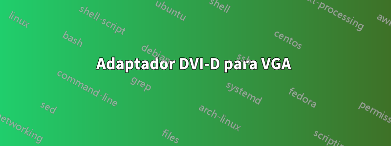 Adaptador DVI-D para VGA