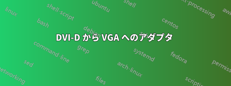 DVI-D から VGA へのアダプタ