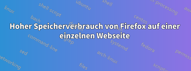 Hoher Speicherverbrauch von Firefox auf einer einzelnen Webseite