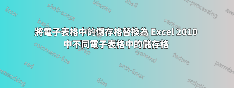 將電子表格中的儲存格替換為 Excel 2010 中不同電子表格中的儲存格