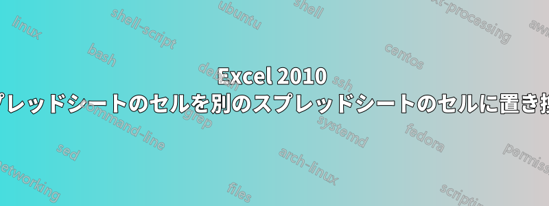 Excel 2010 でスプレッドシートのセルを別のスプレッドシートのセルに置き換える