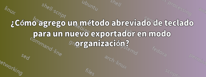 ¿Cómo agrego un método abreviado de teclado para un nuevo exportador en modo organización?