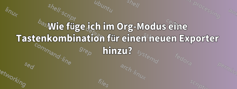 Wie füge ich im Org-Modus eine Tastenkombination für einen neuen Exporter hinzu?