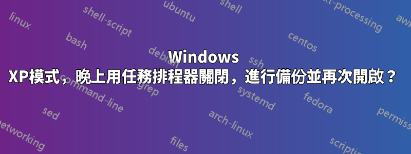 Windows XP模式，晚上用任務排程器關閉，進行備份並再次開啟？