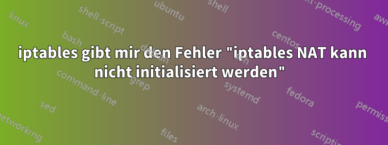 iptables gibt mir den Fehler "iptables NAT kann nicht initialisiert werden"