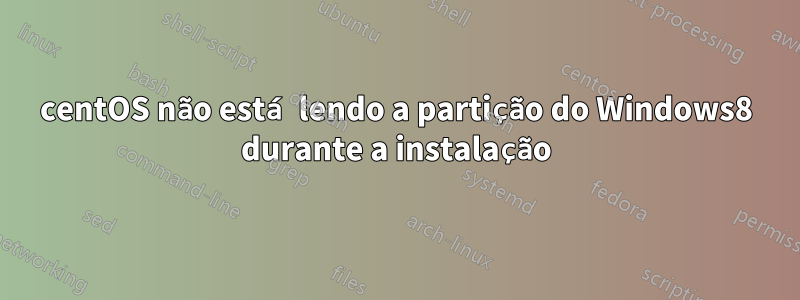 centOS não está lendo a partição do Windows8 durante a instalação