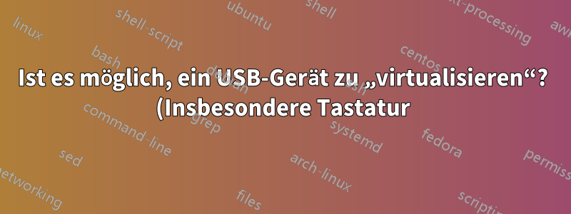 Ist es möglich, ein USB-Gerät zu „virtualisieren“? (Insbesondere Tastatur)