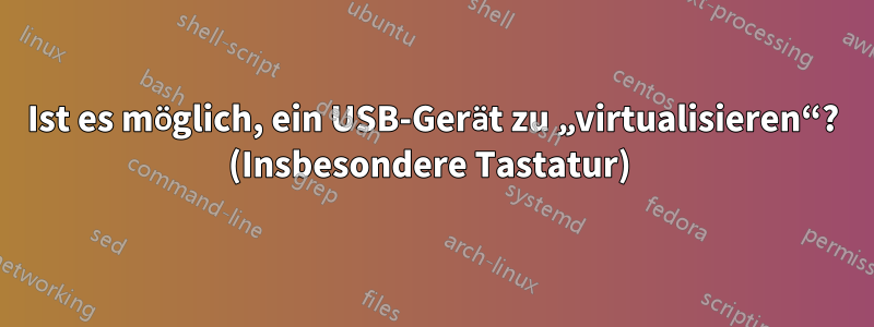 Ist es möglich, ein USB-Gerät zu „virtualisieren“? (Insbesondere Tastatur) 