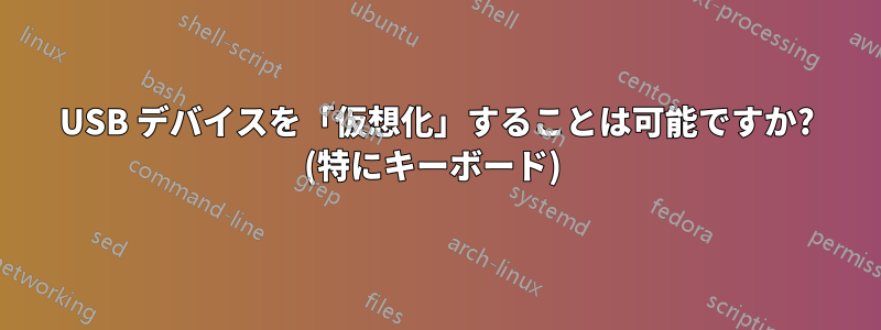 USB デバイスを「仮想化」することは可能ですか? (特にキーボード) 