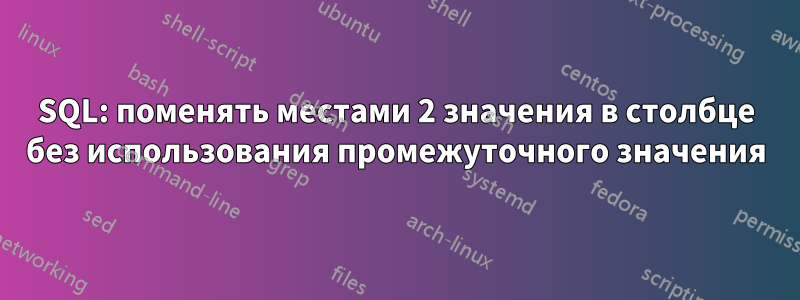 SQL: поменять местами 2 значения в столбце без использования промежуточного значения