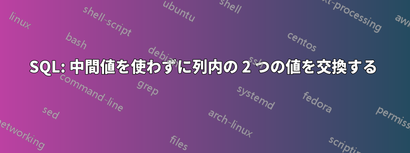 SQL: 中間値を使わずに列内の 2 つの値を交換する