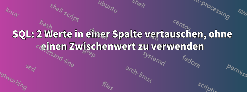 SQL: 2 Werte in einer Spalte vertauschen, ohne einen Zwischenwert zu verwenden