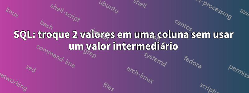 SQL: troque 2 valores em uma coluna sem usar um valor intermediário