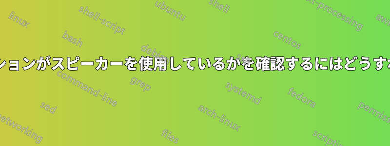 どのアプリケーションがスピーカーを使用しているかを確認するにはどうすればよいですか?