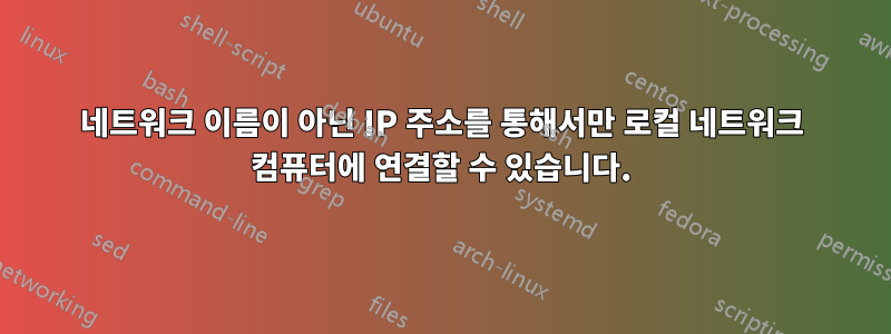 네트워크 이름이 아닌 IP 주소를 통해서만 로컬 네트워크 컴퓨터에 연결할 수 있습니다.