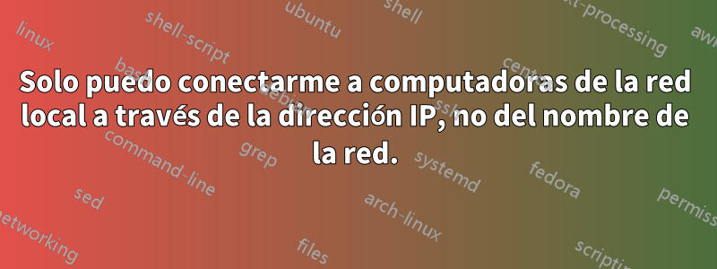 Solo puedo conectarme a computadoras de la red local a través de la dirección IP, no del nombre de la red.