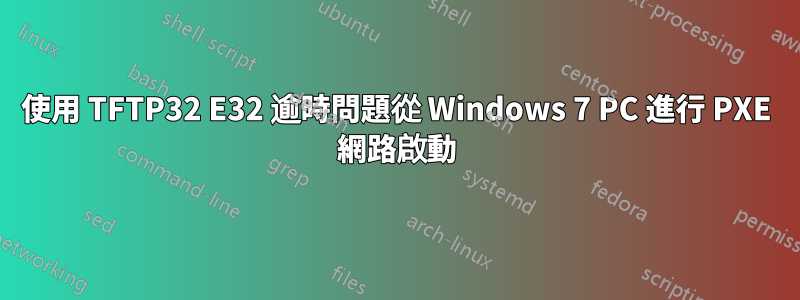 使用 TFTP32 E32 逾時問題從 Windows 7 PC 進行 PXE 網路啟動