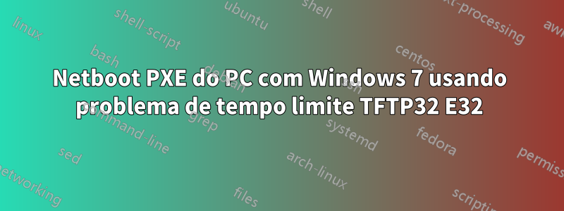 Netboot PXE do PC com Windows 7 usando problema de tempo limite TFTP32 E32