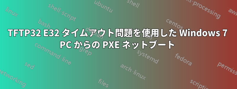 TFTP32 E32 タイムアウト問題を使用した Windows 7 PC からの PXE ネットブート