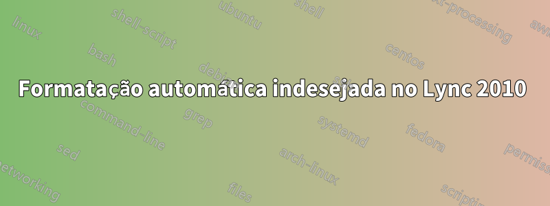 Formatação automática indesejada no Lync 2010