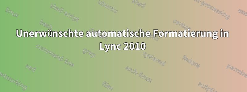 Unerwünschte automatische Formatierung in Lync 2010