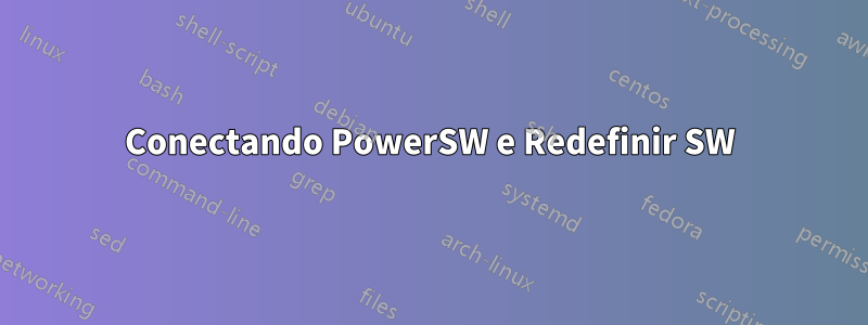 Conectando PowerSW e Redefinir SW