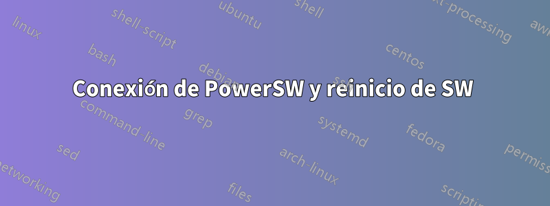 Conexión de PowerSW y reinicio de SW