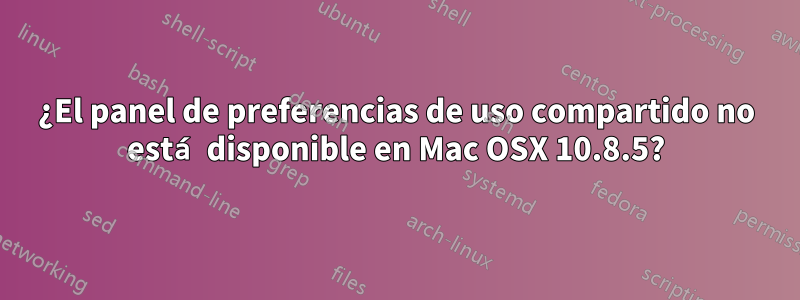 ¿El panel de preferencias de uso compartido no está disponible en Mac OSX 10.8.5?