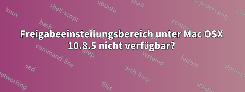 Freigabeeinstellungsbereich unter Mac OSX 10.8.5 nicht verfügbar?