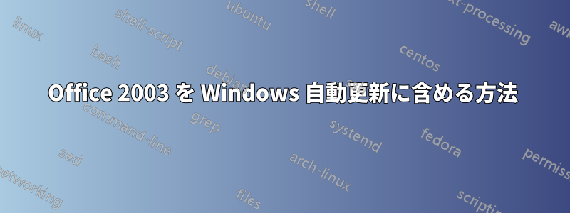 Office 2003 を Windows 自動更新に含める方法