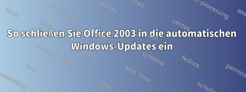 So schließen Sie Office 2003 in die automatischen Windows-Updates ein