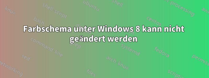 Farbschema unter Windows 8 kann nicht geändert werden